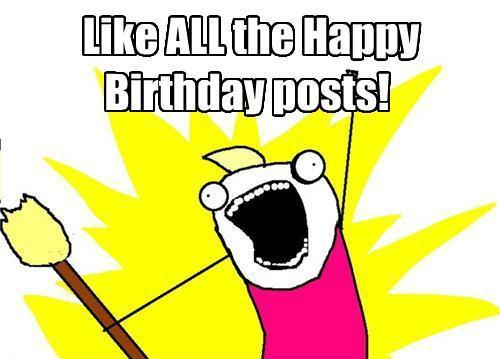 memes_like_all_the_happy_birthday_posts_memebase_102-s500x374-232063.jpg