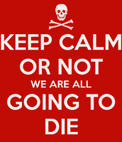 keep-calm-or-not-we-are-all-going-to-die.png