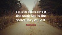 255229-Aleister-Crowley-Quote-Sex-is-the-sacred-song-of-the-soul-Sex-is.jpg