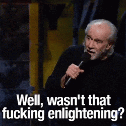 well-wasnt-that-fucking-enlighting-george-carlin.gif